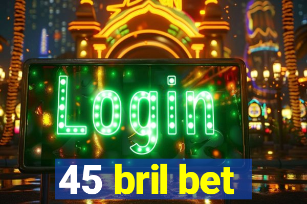45 bril bet